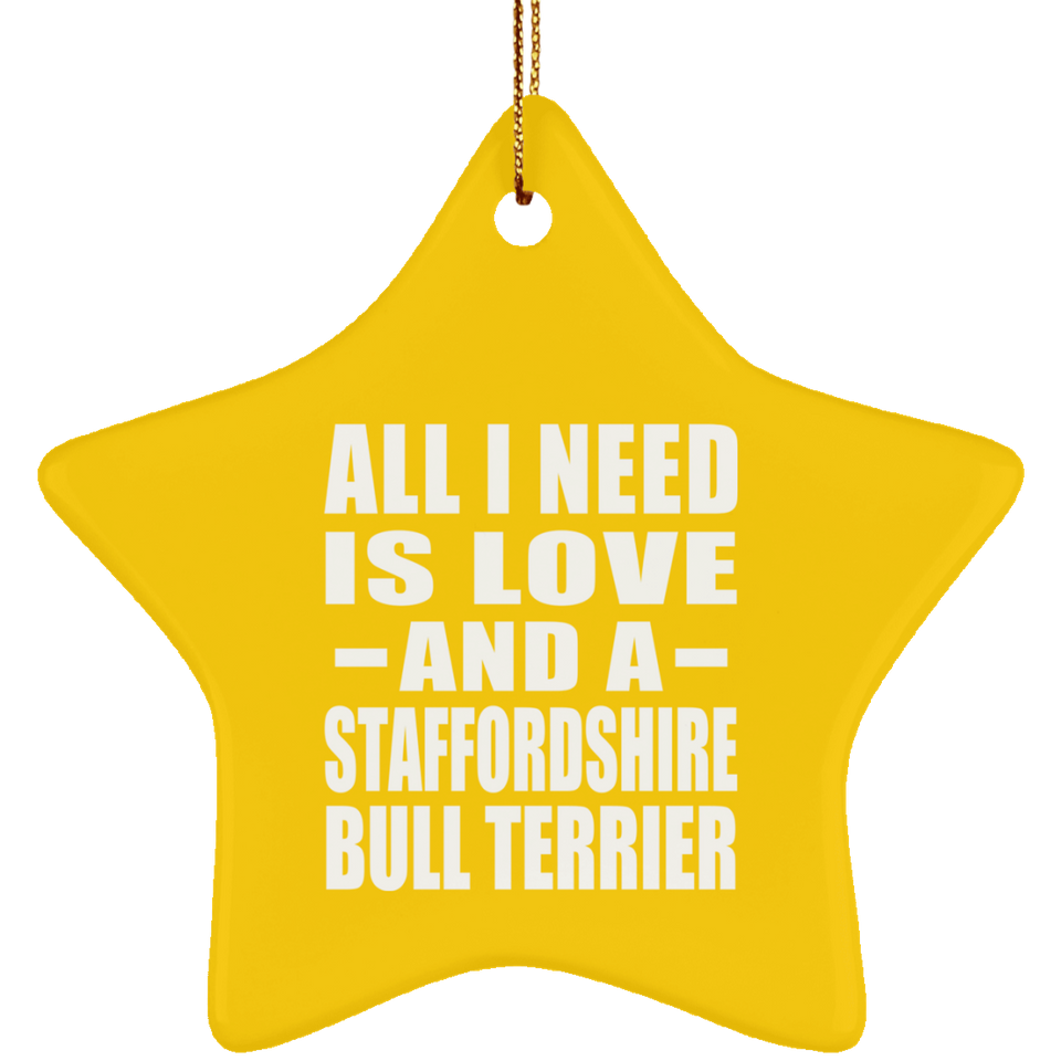 All I Need Is Love And A Staffordshire Bull Terrier - Star Ornament