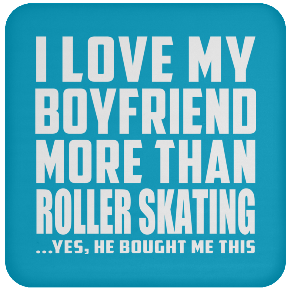 I Love My Boyfriend More Than Roller Skating - Drink Coaster