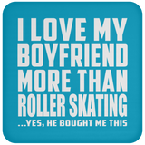 I Love My Boyfriend More Than Roller Skating - Drink Coaster