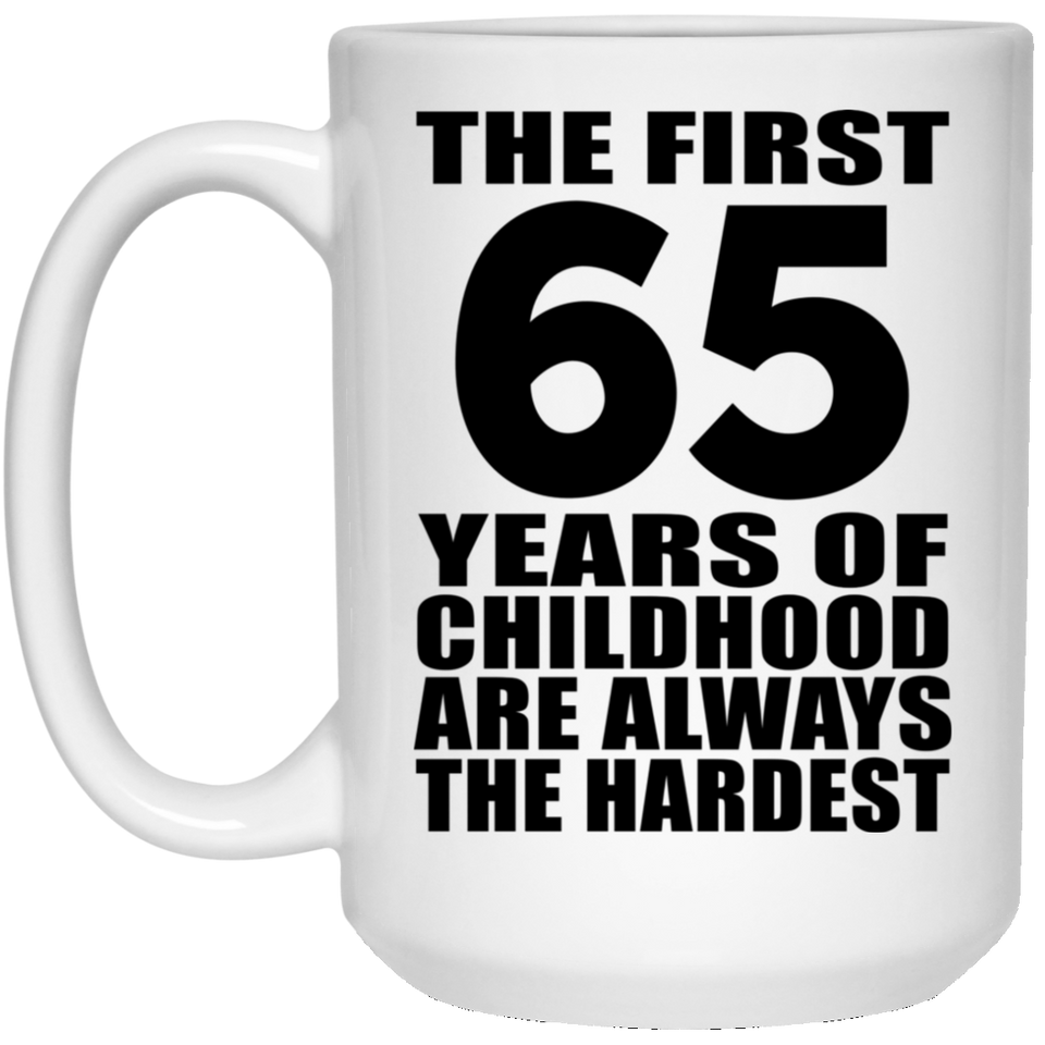 65th Birthday First 65 Years of Childhood Are The Hardest - 15oz Coffee Mug