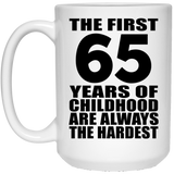 65th Birthday First 65 Years of Childhood Are The Hardest - 15oz Coffee Mug