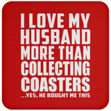 I Love My Husband More Than Collecting Coasters - Drink Coaster