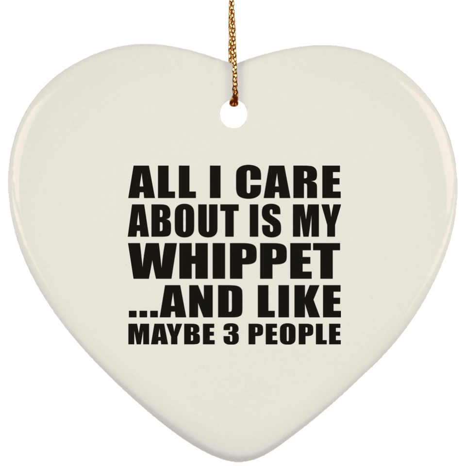 All I Care About Is My Whippet - Heart Ornament