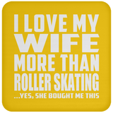I Love My Wife More Than Roller Skating - Drink Coaster