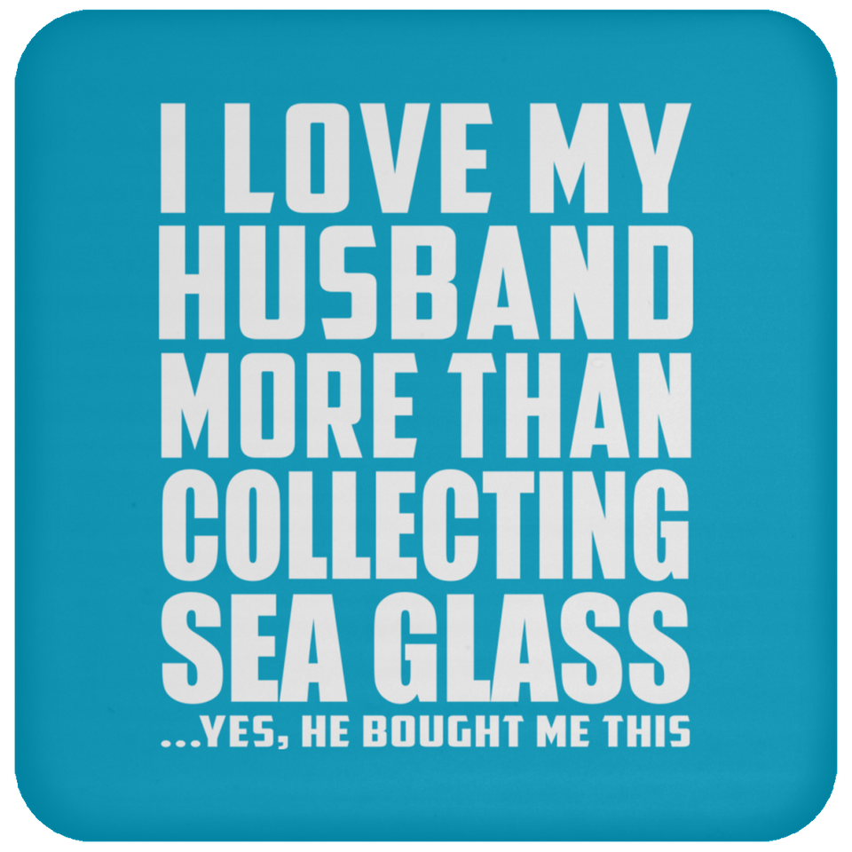 I Love My Husband More Than Collecting Sea Glass - Drink Coaster