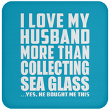 I Love My Husband More Than Collecting Sea Glass - Drink Coaster