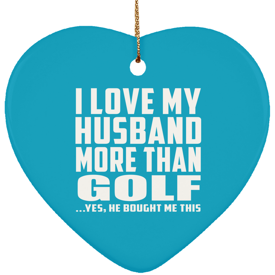 I Love My Husband More Than Golf - Heart Ornament