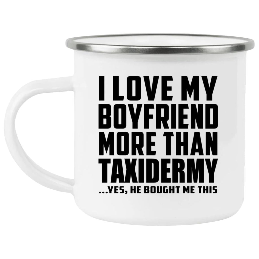 I Love My Boyfriend More Than Taxidermy - 12oz Camping Mug