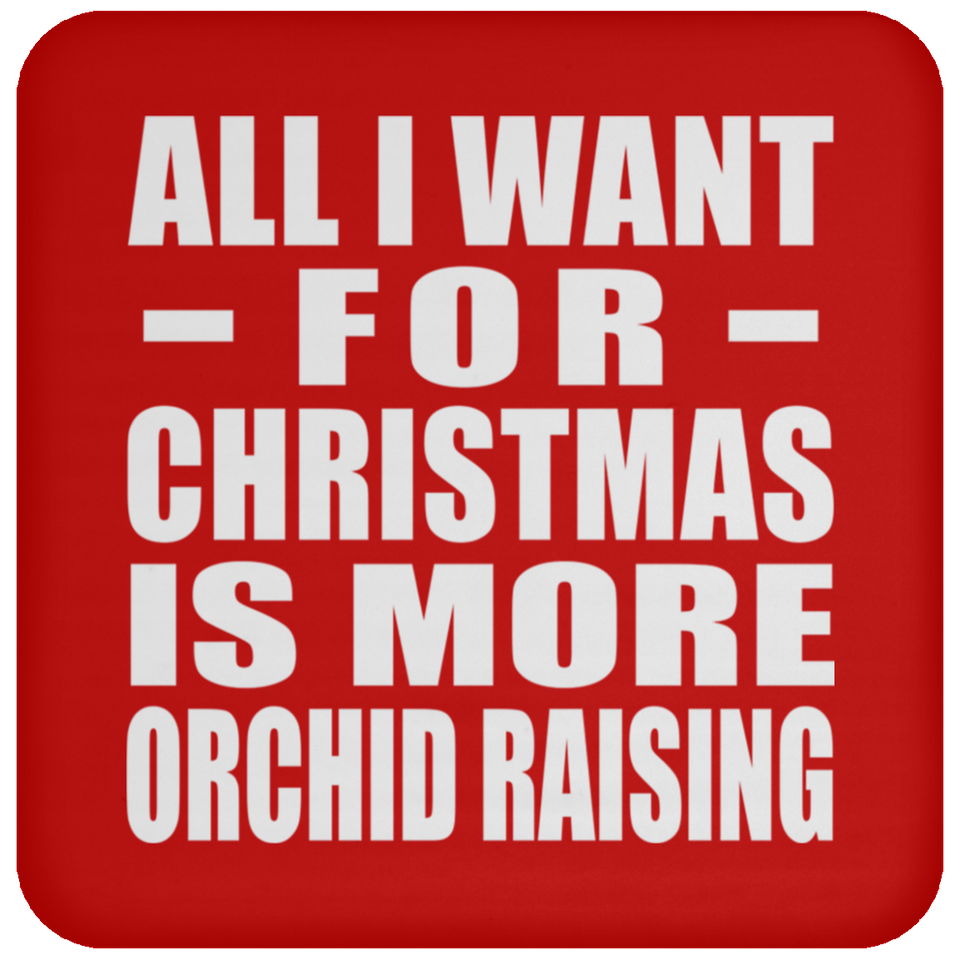 All I Want For Christmas Is More Orchid Raising - Coaster