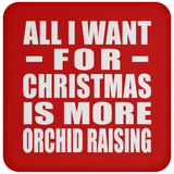 All I Want For Christmas Is More Orchid Raising - Coaster