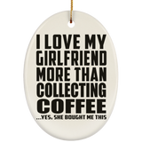 I Love My Girlfriend More Than Collecting Coffee - Oval Ornament