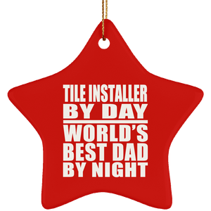 Tile Installer By Day World's Best Dad By Night - Star Ornament