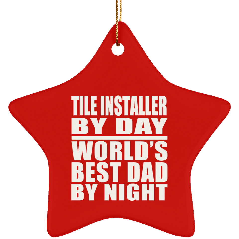 Tile Installer By Day World's Best Dad By Night - Star Ornament