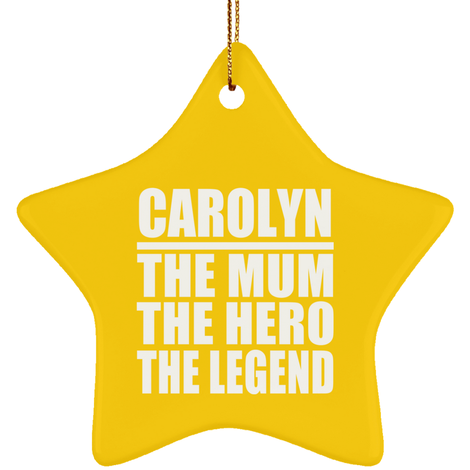Carolyn The Mum The Hero The Legend - Star Ornament