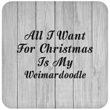 All I Want For Christmas Is My Weimardoodle - Drink Coaster F