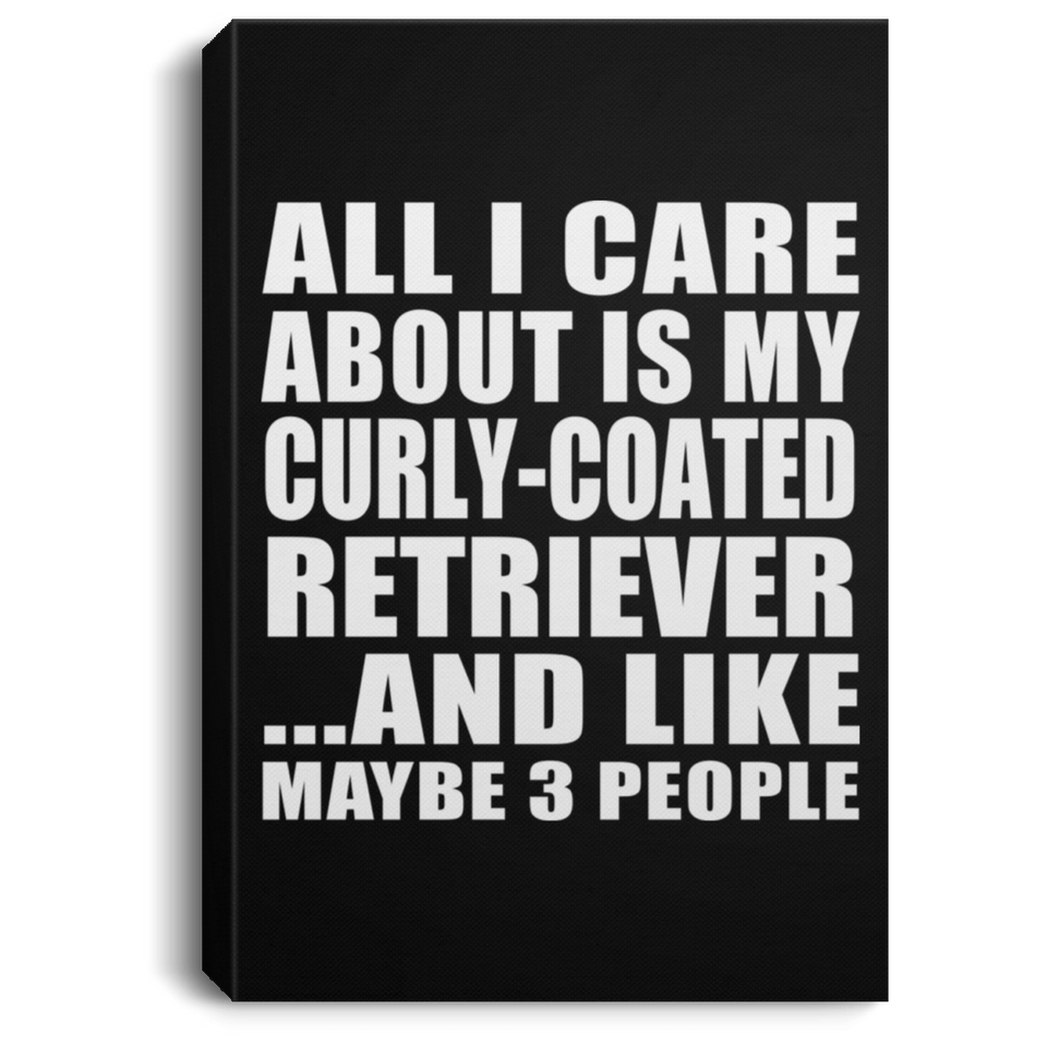 All I Care About Is My Curly-Coated Retriever - Canvas Portrait