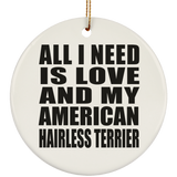All I Need Is Love And My American Hairless Terrier - Circle Ornament