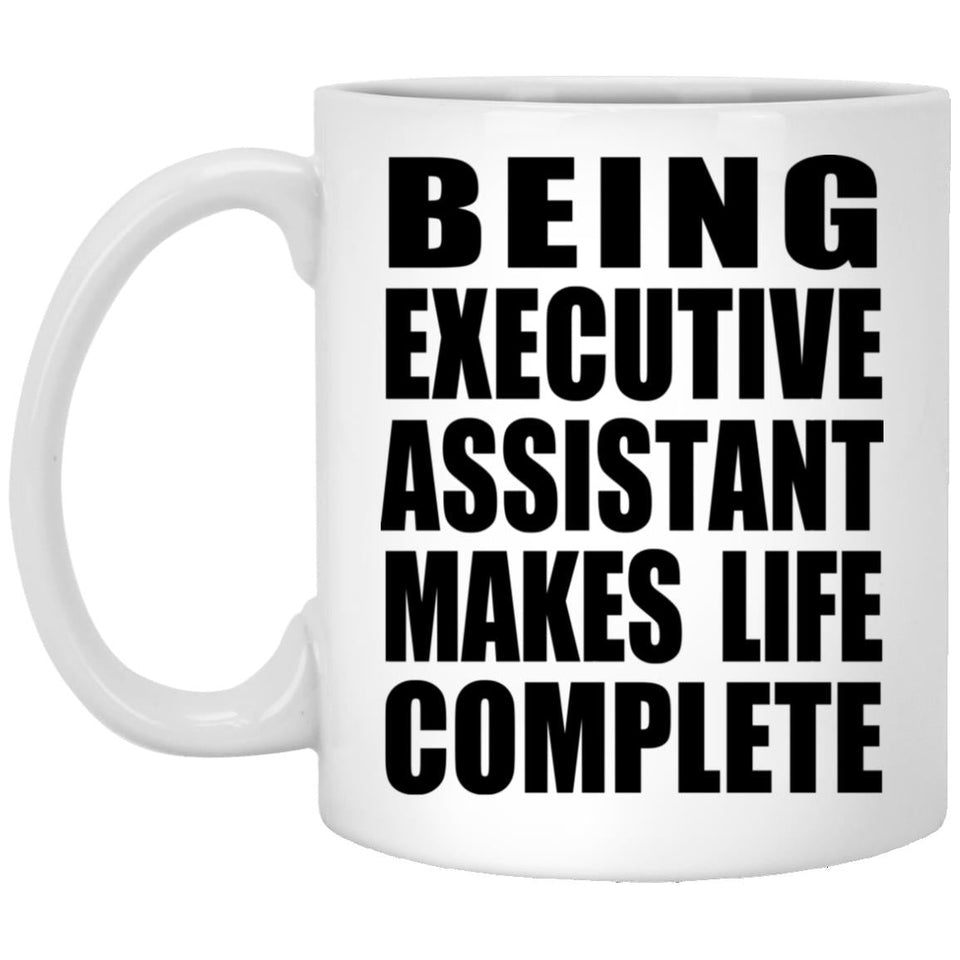 Being Executive Assistant Makes Life Complete - 11oz Coffee Mug