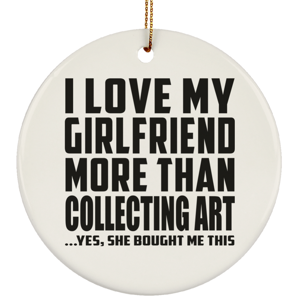 I Love My Girlfriend More Than Collecting Art - Circle Ornament