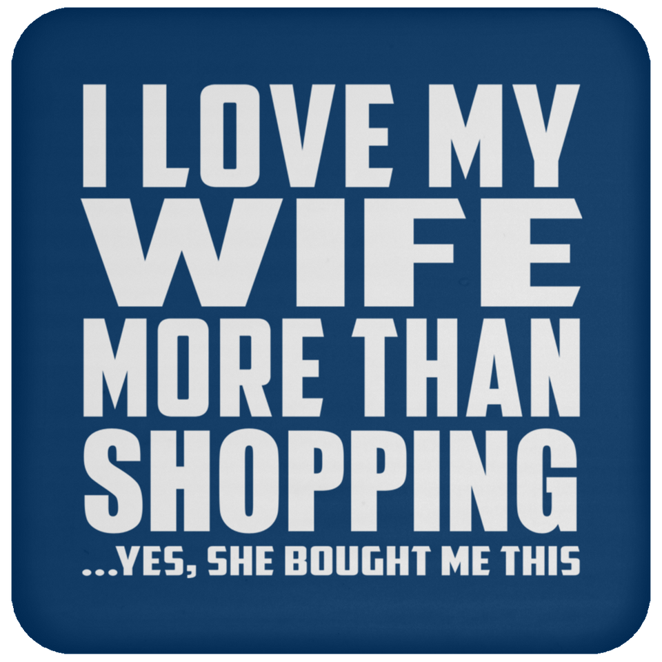 I Love My Wife More Than Shopping - Drink Coaster