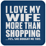 I Love My Wife More Than Shopping - Drink Coaster
