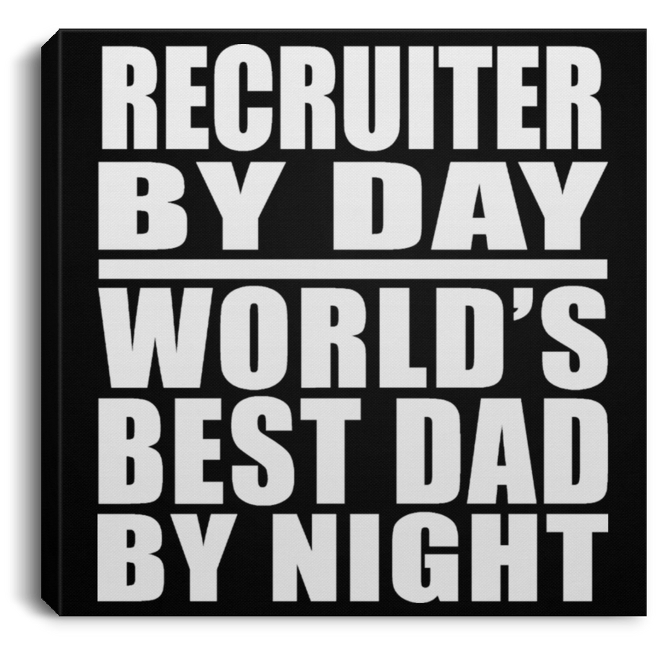Recruiter By Day World's Best Dad By Night - Canvas Square
