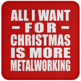 All I Want For Christmas Is More Metalworking - Coaster