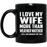 I Love My Wife More Than Weather Watcher - 11 Oz Coffee Mug Black