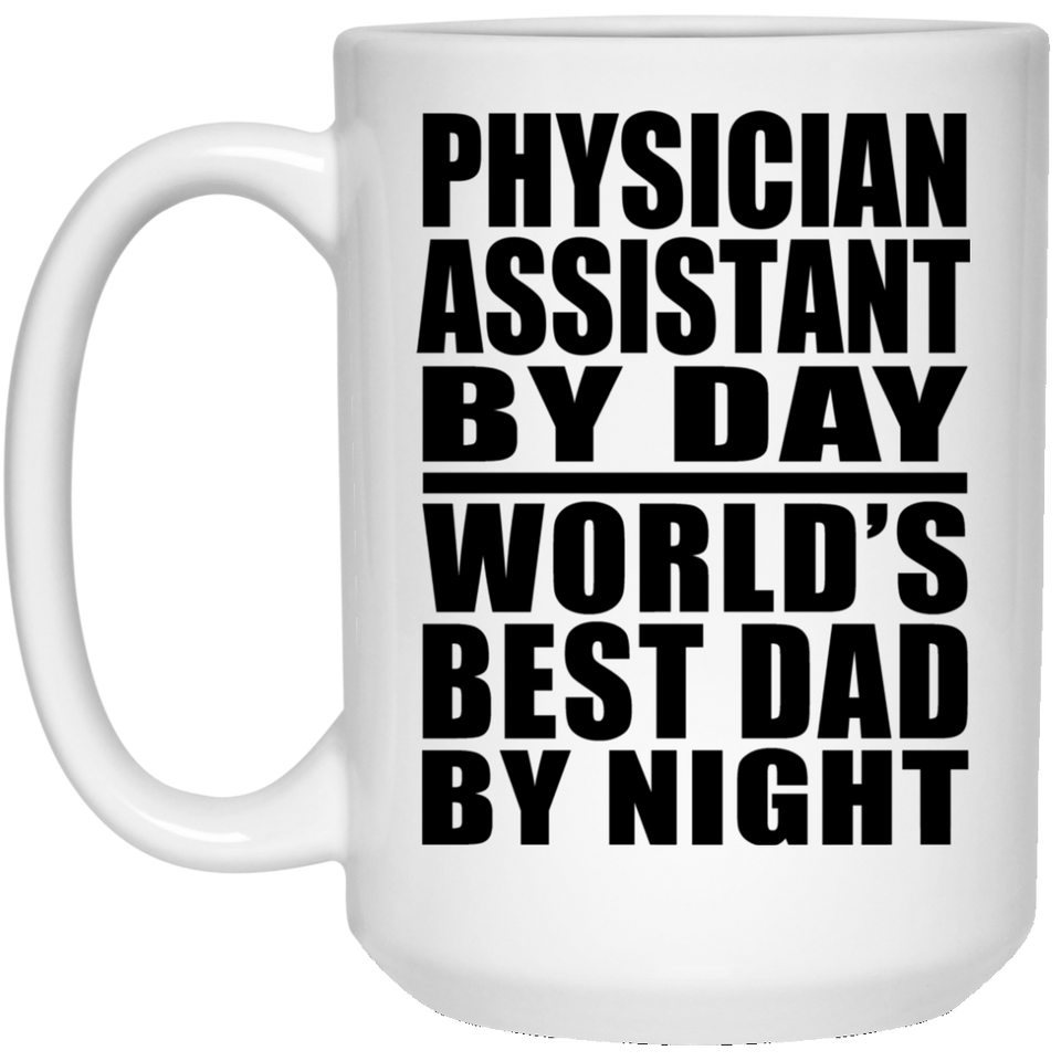 Physician Assistant By Day World's Best Dad By Night - 15 Oz Coffee Mug