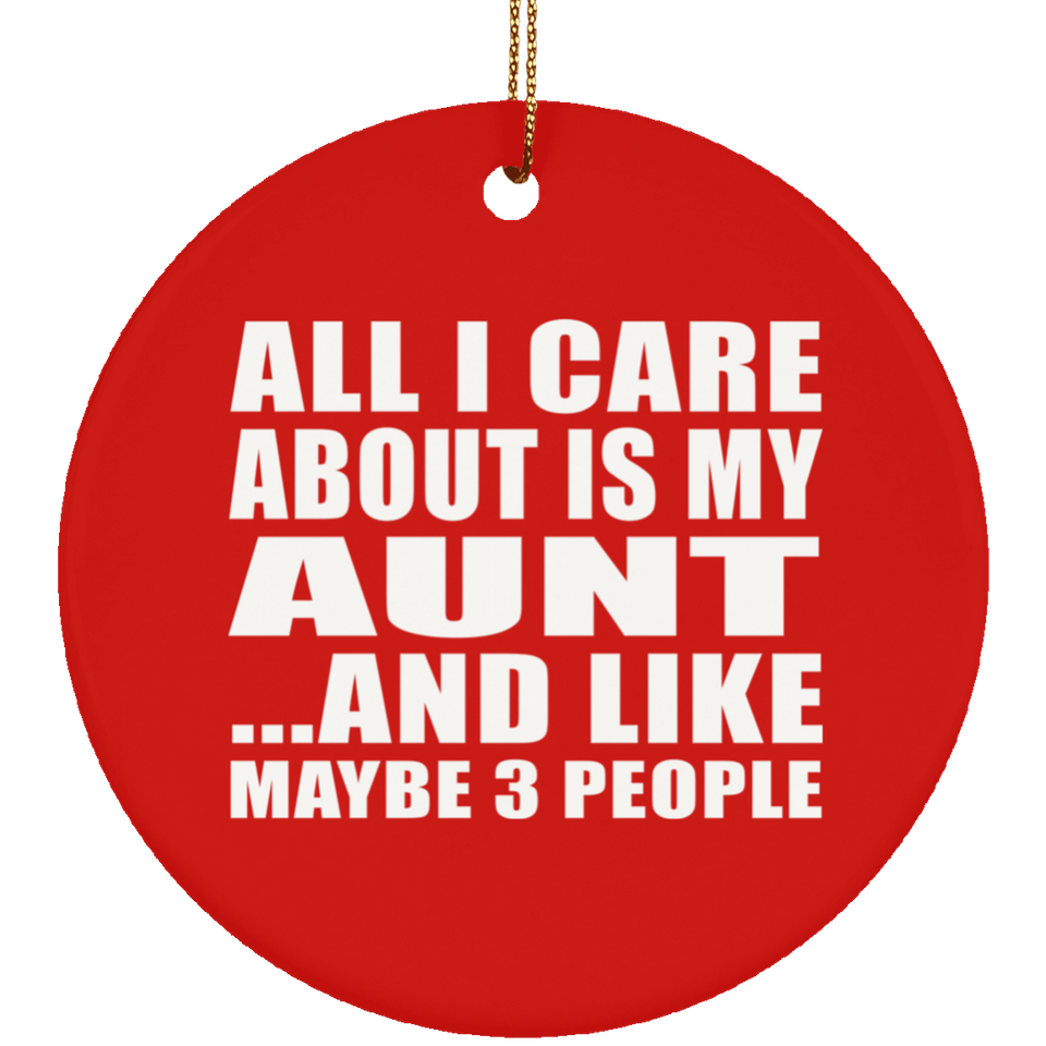 All I Care About Is My Aunt - Circle Ornament