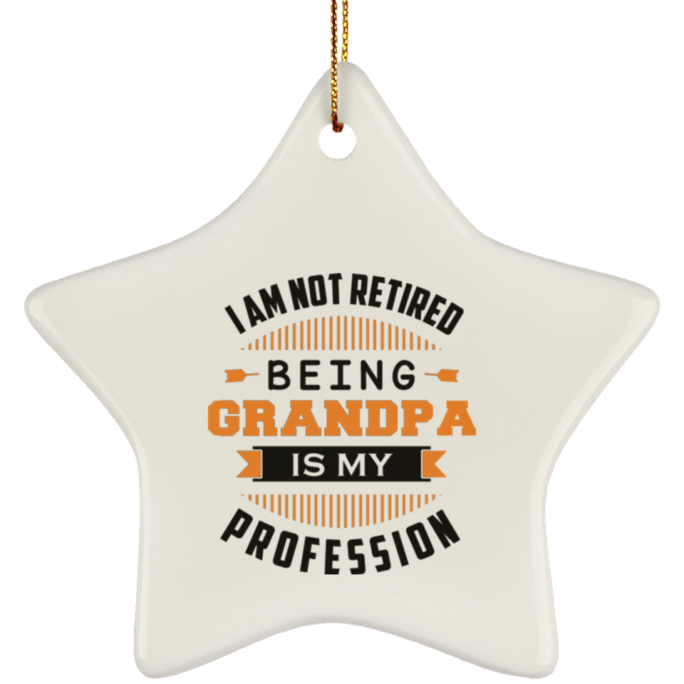 I Am Not Retired, Being Grandpa Is My Profession - Star Ornament
