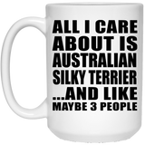 All I Care About Is Australian Silky Terrier - 15 Oz Coffee Mug