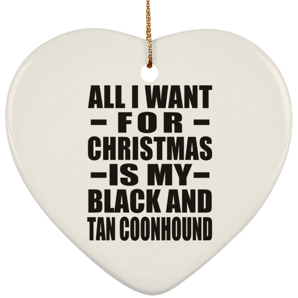 All I Want For Christmas Is My Black And Tan Coonhound - Heart Ornament