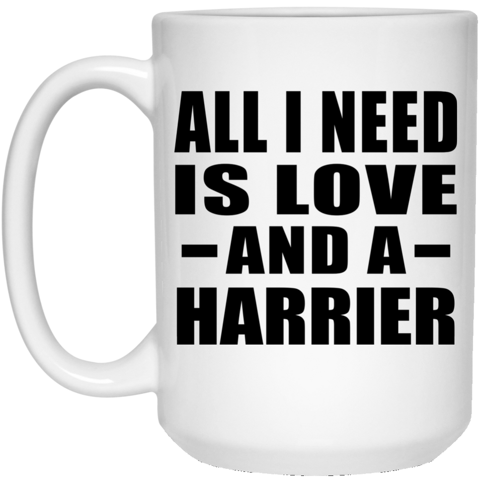 All I Need Is Love And A Harrier - 15 Oz Coffee Mug