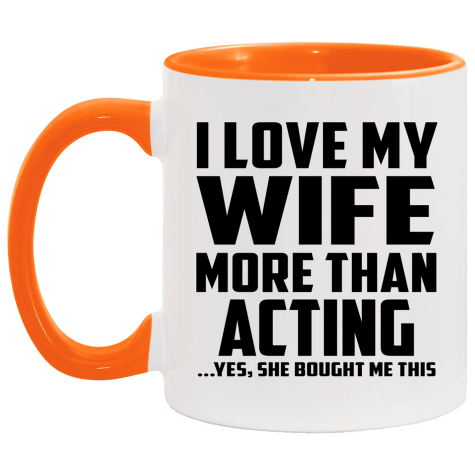 I Love My Wife More Than Acting - 11oz Accent Mug Orange
