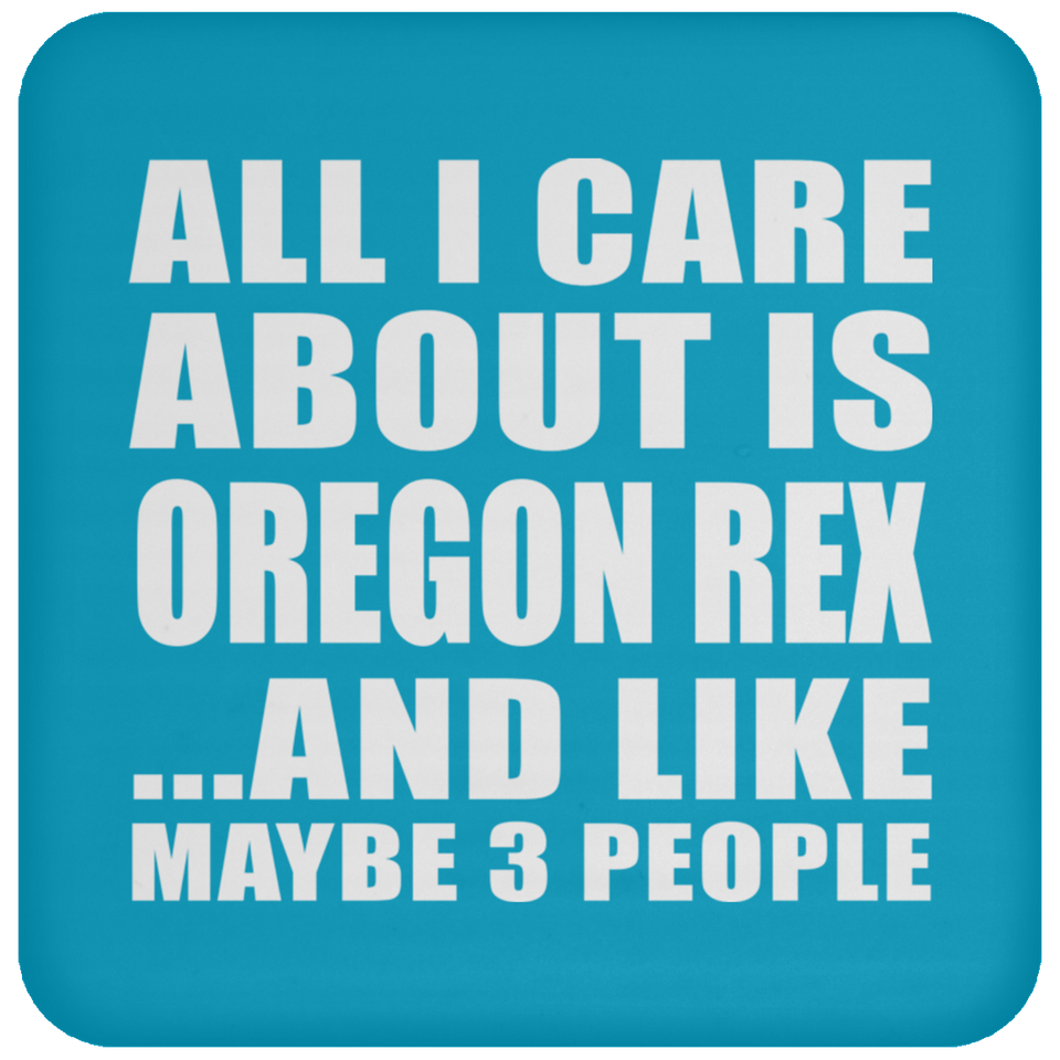 All I Care About Is Oregon Rex - Drink Coaster