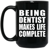 Being Dentist Makes Life Complete - 15oz Coffee Mug Black