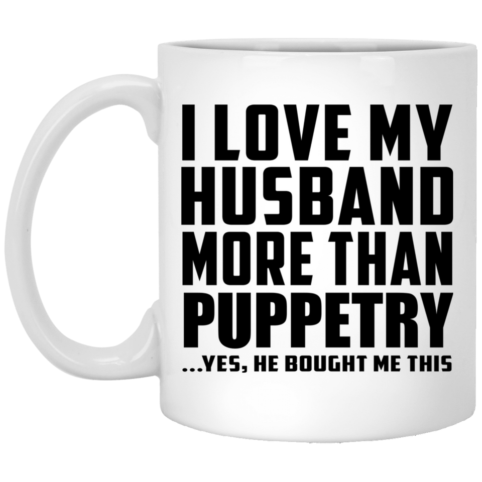 I Love My Husband More Than Puppetry - 11 Oz Coffee Mug
