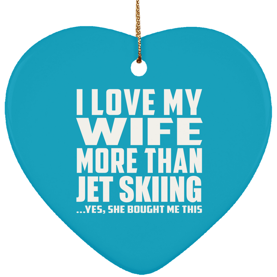 I Love My Wife More Than Jet Skiing - Heart Ornament