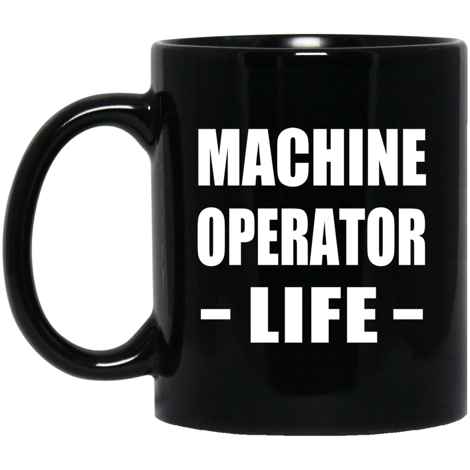 Machine Operator Life - 11oz Coffee Mug Black