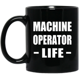 Machine Operator Life - 11oz Coffee Mug Black