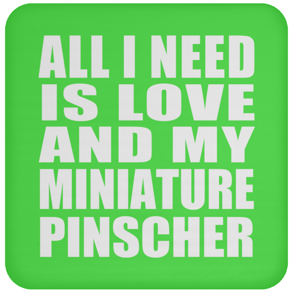 All I Need Is Love And My Miniature Pinscher - Drink Coaster