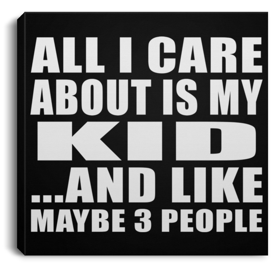 All I Care About Is My Kid - Canvas Square