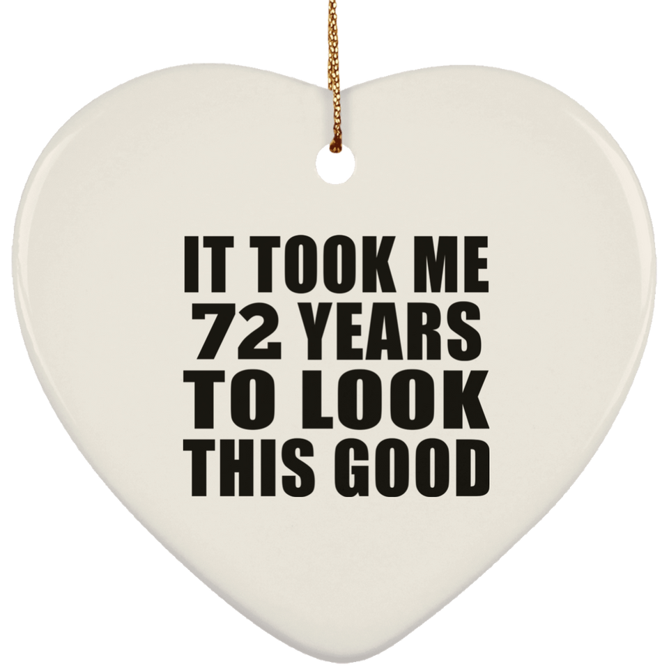 72nd Birthday Took Me 72 Years To Look This Good - Heart Ornament