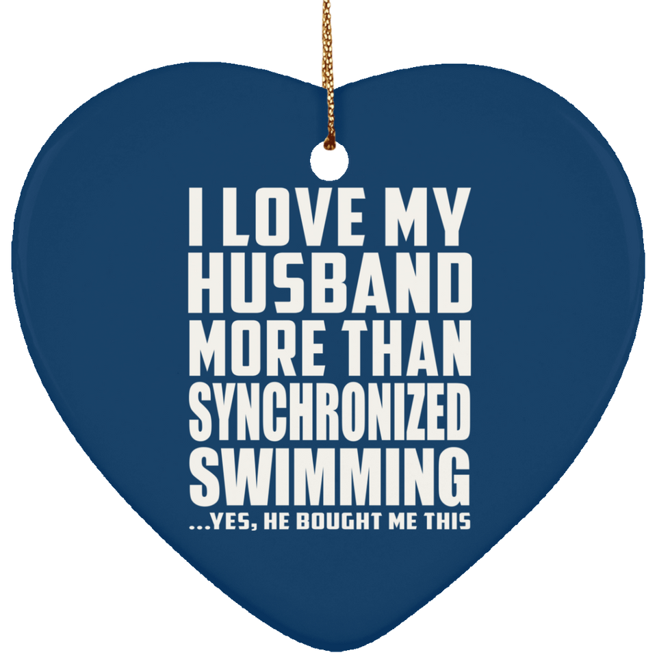 I Love My Husband More Than Synchronized Swimming - Heart Ornament