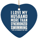 I Love My Husband More Than Synchronized Swimming - Heart Ornament