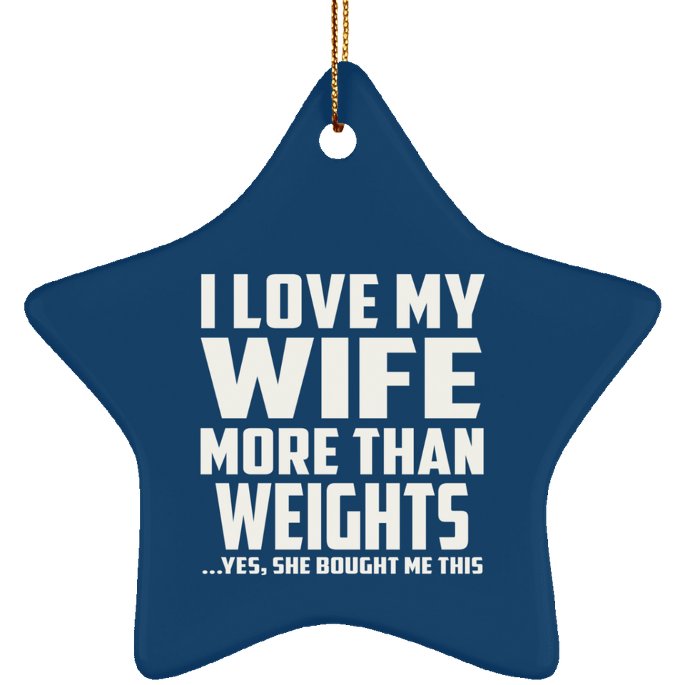 I Love My Wife More Than weights - Star Ornament