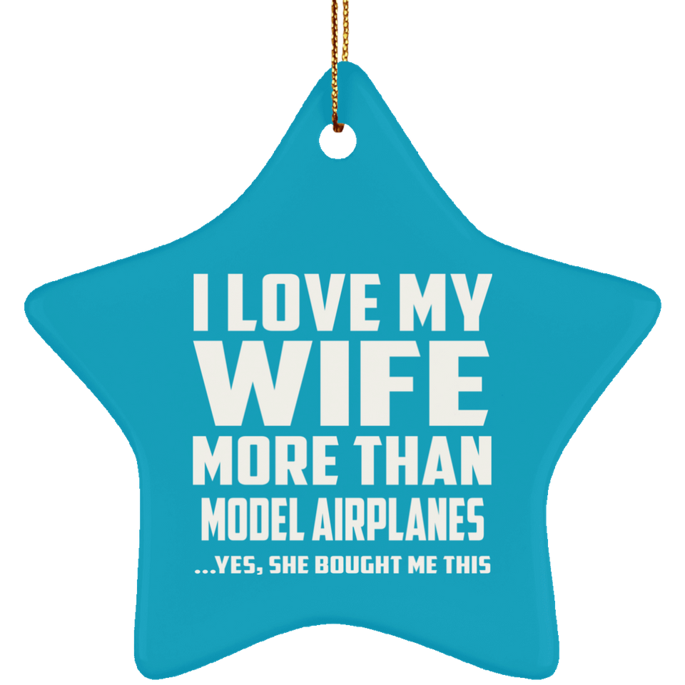 I Love My Wife More Than Model Airplanes - Star Ornament
