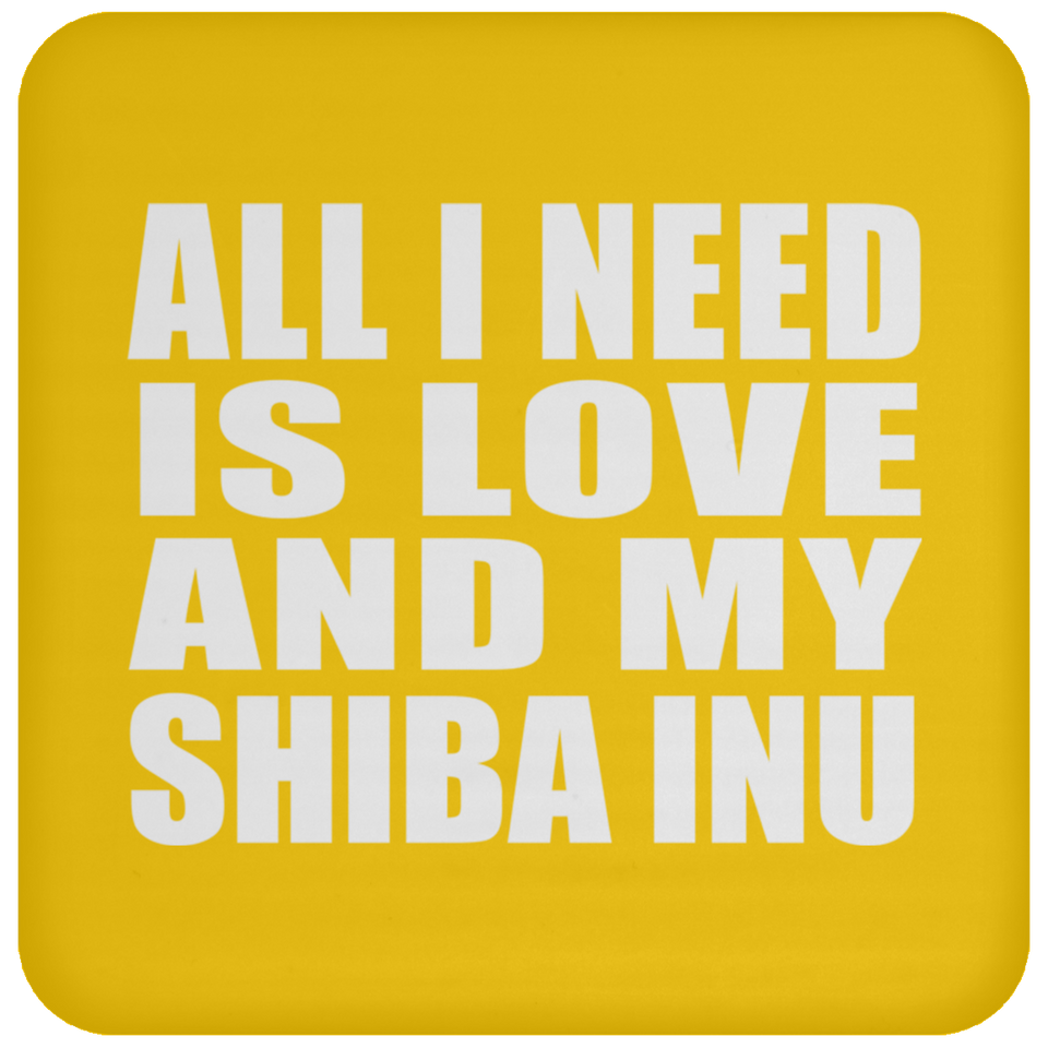 All I Need Is Love And My Shiba Inu - Drink Coaster
