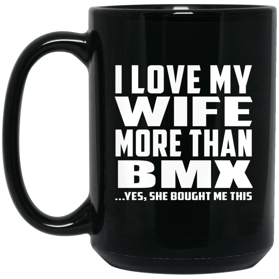 I Love My Wife More Than BMX - 15 Oz Coffee Mug Black
